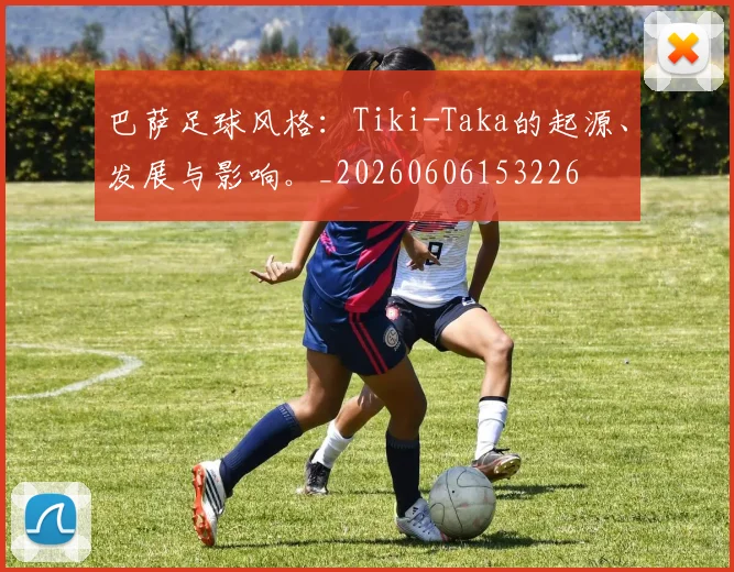 巴萨足球风格：Tiki-Taka的起源、发展与影响。_20260606153226