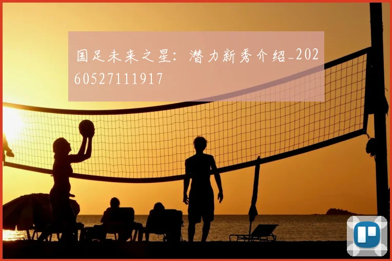 国足未来之星:潜力新秀介绍_20260527111917