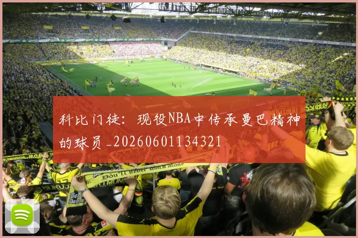 科比门徒:现役NBA中传承曼巴精神的球员_20260601134321