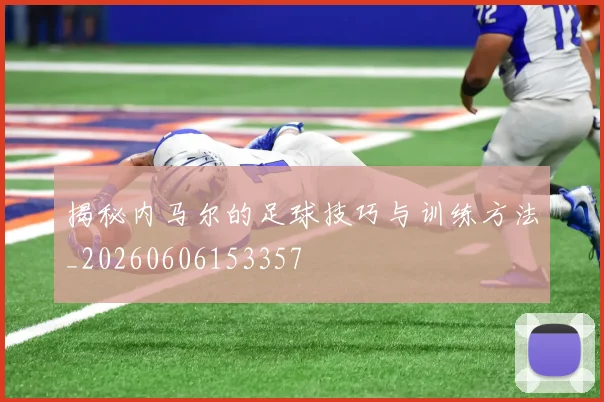 揭秘内马尔的足球技巧与训练方法_20260606153357
