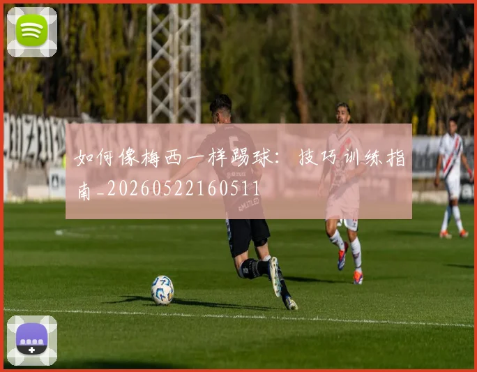 如何像梅西一样踢球:技巧训练指南_20260522160511