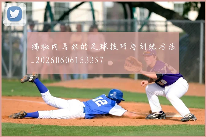 揭秘内马尔的足球技巧与训练方法_20260606153357
