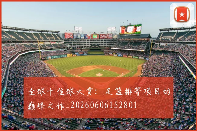 全球十佳球大赏：足篮排等项目的巅峰之作_20260606152801