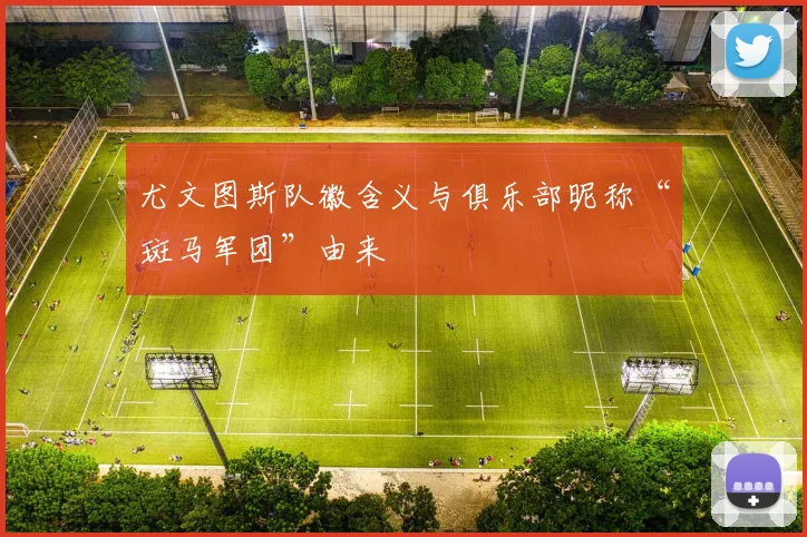 尤文图斯队徽含义与俱乐部昵称“斑马军团”由来